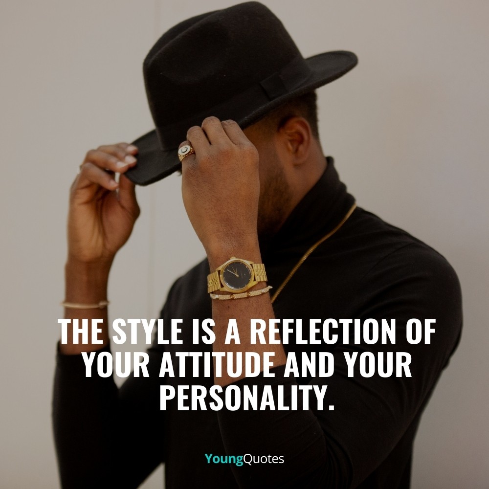 The style is a reflection of your attitude and your personality.