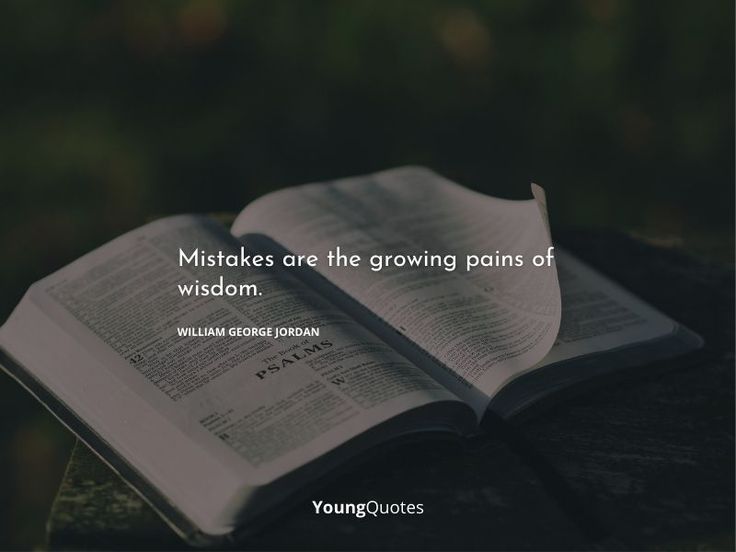 Mistakes are the growing pains of wisdom. – William George Jordan
