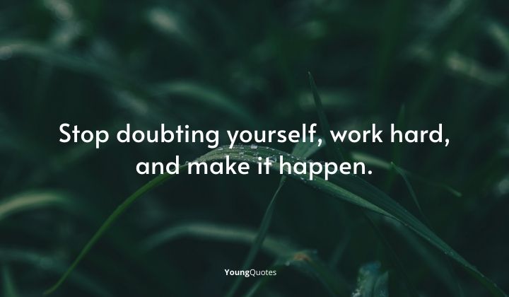 self doubt hard work quotes - Stop doubting yourself, work hard, and make it happen.