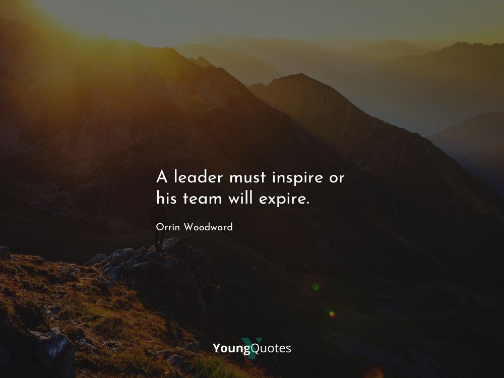 A leader must inspire or his team will expire. – Orrin Woodward