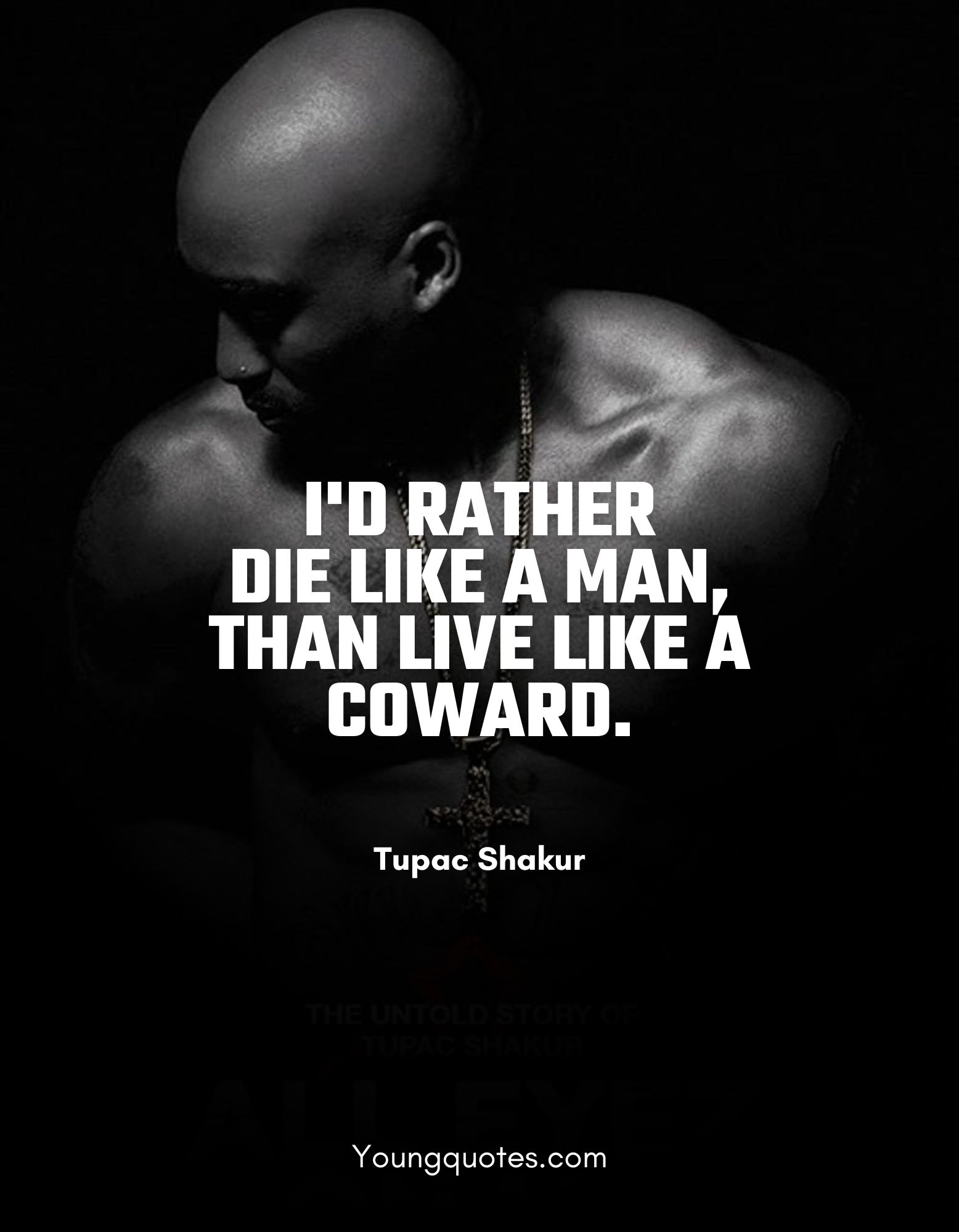 tupac shakur quotes on wisdom - I'd rather die like a man, than live like a coward.