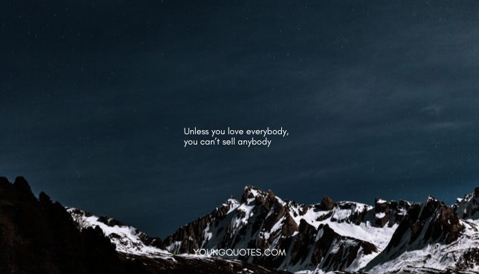 Customer Service Motivational Quotes - Unless you love everybody, you can’t sell anybody