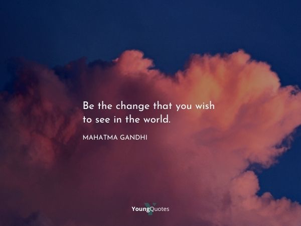 Be the change that you wish to see in the world. – Philosophy quotes by Mahatma Gandhi