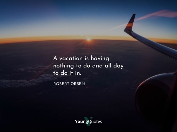 Inspirational Vacation Quotes for Instagram - A vacation is having nothing to do and all day to do it in. – Robert Orben