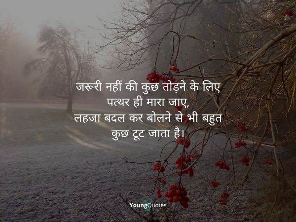 Heart touching quotes in hindi - जरूरी नहीं की कुछ तोड़ने के लिए पत्थर ही मारा जाए, लहजा बदल कर बोलने से भी बहुत कुछ टूट जाता है।