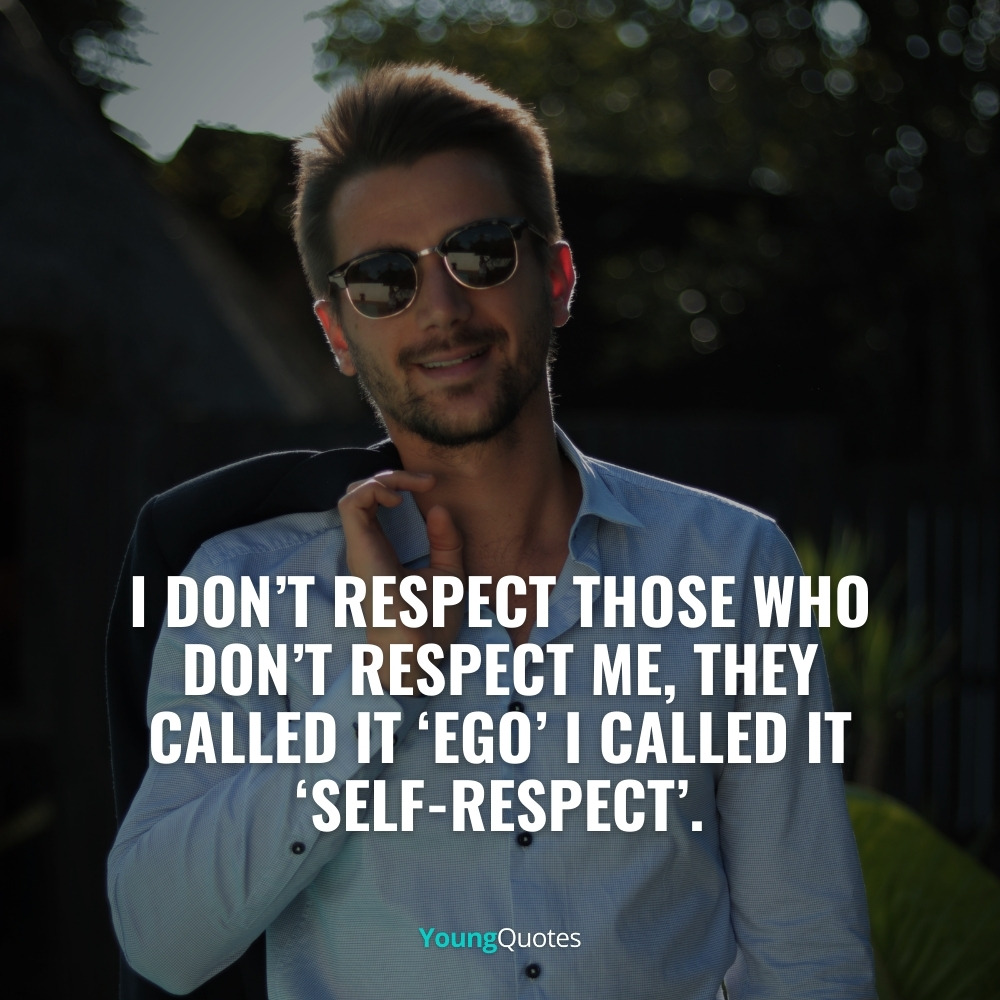 Attitude Quotes for Boys and Girls - I don’t respect those who don’t respect me, you call it ‘EGO’ I call it ‘SELF-RESPECT’.