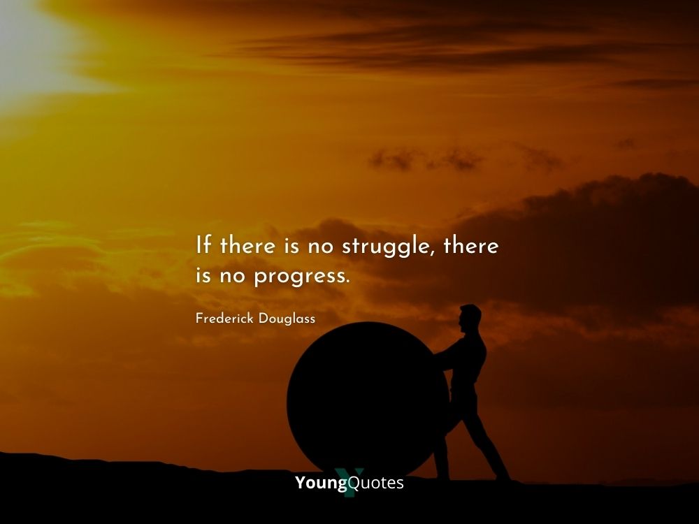 Inspirational quotes about life and Struggles If there is no struggle, there is no progress. – Frederick Douglass
