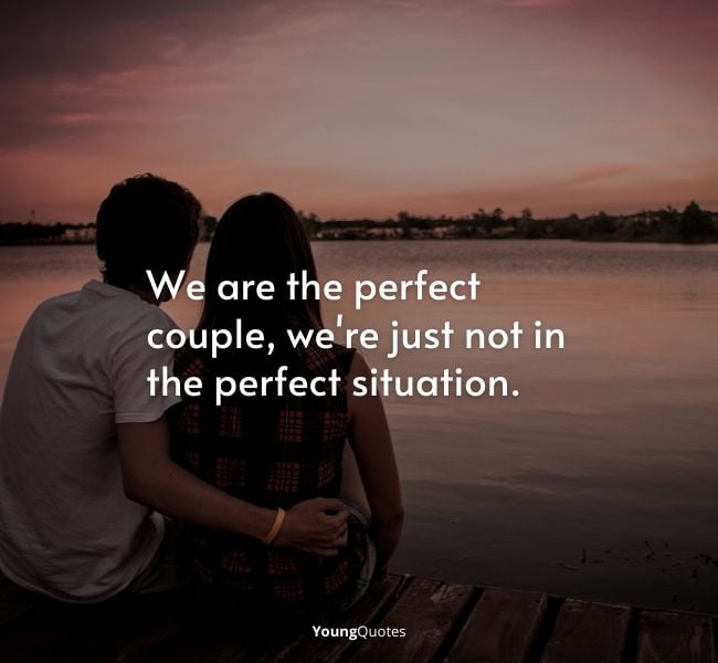 Long distance relationship quotes - We are the perfect couple, we’re just not in the perfect situation.