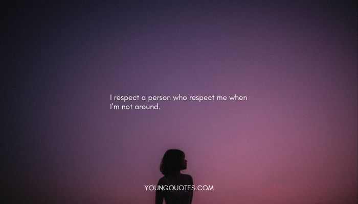 Self respect quotes - I respect a person who respect me when I’m not around.